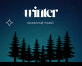 Silhouette of trees against a dark blue sky with 'winter seasonal roast' text.